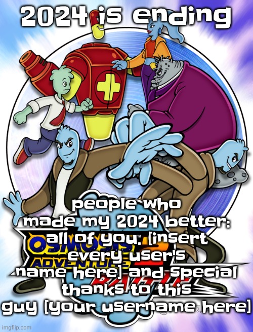 Just remember, [your full legal name here] you're epic! | 2024 is ending; people who made my 2024 better: all of you. [insert every user's name here] and special thanks to this guy [your username here] | image tagged in osmosis adventure 2 battle not made by me | made w/ Imgflip meme maker