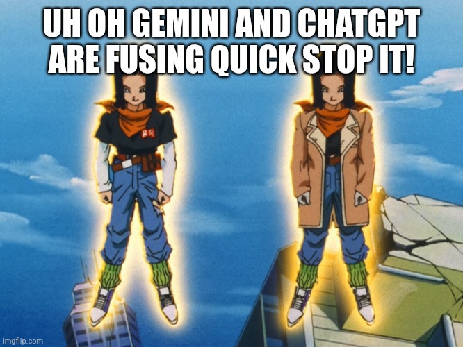 Two Android 17s | UH OH GEMINI AND CHATGPT ARE FUSING QUICK STOP IT! | image tagged in two android 17s | made w/ Imgflip meme maker