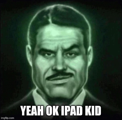 Guy in suit smirk | YEAH OK IPAD KID | image tagged in guy in suit smirk | made w/ Imgflip meme maker