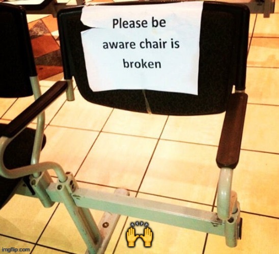 I AM AWARE NOWWWWW | 🙌 | image tagged in memes,funny,please be aware,that the chair,is broken,shitposts of owu | made w/ Imgflip meme maker