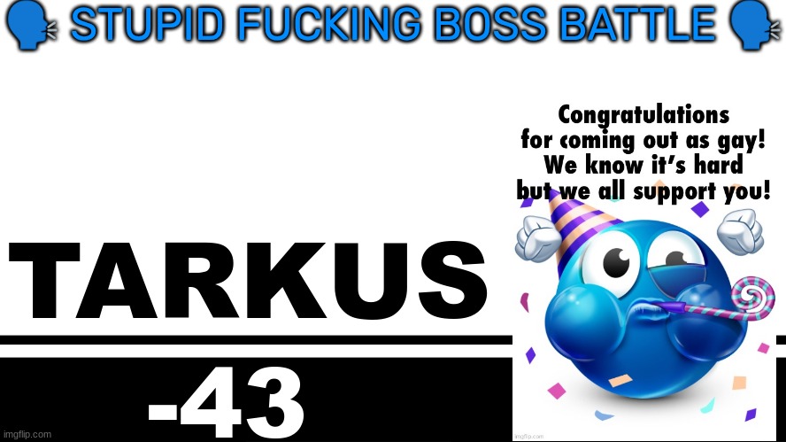 Smash Bros. Ultimate character card | 🗣 STUPID FUCKING BOSS BATTLE 🗣; TARKUS; -43 | image tagged in smash bros ultimate character card | made w/ Imgflip meme maker