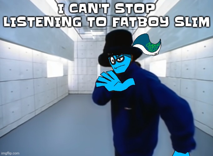 Skatez virtual insanity | I CAN'T STOP LISTENING TO FATBOY SLIM | image tagged in skatez virtual insanity | made w/ Imgflip meme maker