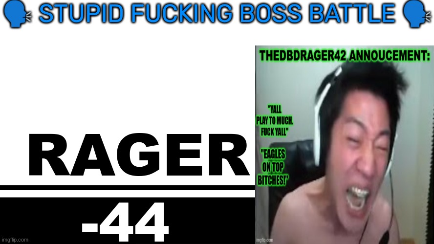 Smash Bros. Ultimate character card | 🗣 STUPID FUCKING BOSS BATTLE 🗣; RAGER; -44 | image tagged in smash bros ultimate character card | made w/ Imgflip meme maker