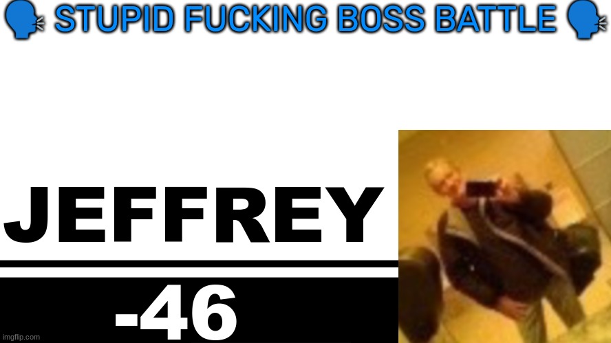Smash Bros. Ultimate character card | 🗣 STUPID FUCKING BOSS BATTLE 🗣; JEFFREY; -46 | image tagged in smash bros ultimate character card | made w/ Imgflip meme maker