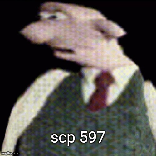 whauhauhauhhgajrheha7hahhuh.??. | scp 597 | image tagged in whauhauhauhhgajrheha7hahhuh | made w/ Imgflip meme maker