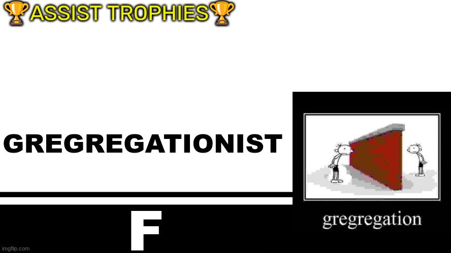 Smash Bros. Ultimate character card | 🏆ASSIST TROPHIES🏆; GREGREGATIONIST; F | image tagged in smash bros ultimate character card | made w/ Imgflip meme maker