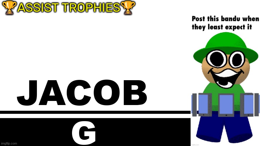 Smash Bros. Ultimate character card | 🏆ASSIST TROPHIES🏆; JACOB; G | image tagged in smash bros ultimate character card | made w/ Imgflip meme maker