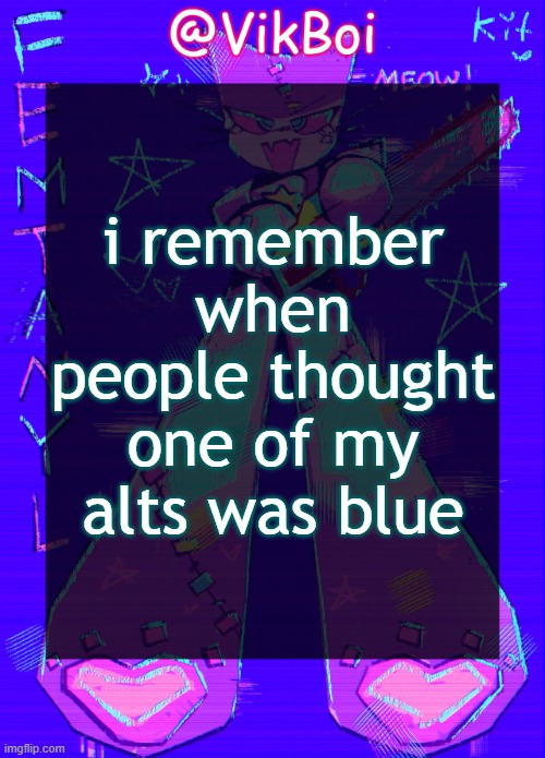 Vik femtanyl Announcement Temp | i remember when people thought one of my alts was blue | image tagged in vikboi femtanyl announcement temp | made w/ Imgflip meme maker