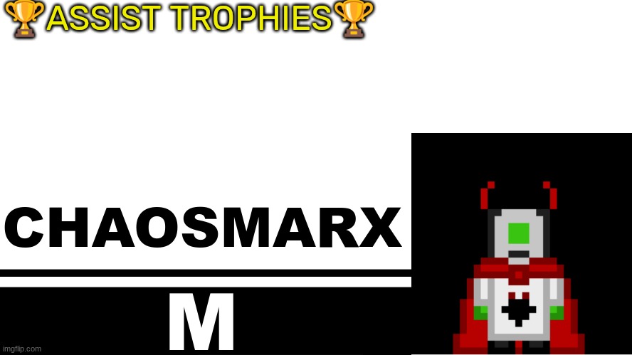 Smash Bros. Ultimate character card | 🏆ASSIST TROPHIES🏆; CHAOSMARX; M | image tagged in smash bros ultimate character card | made w/ Imgflip meme maker