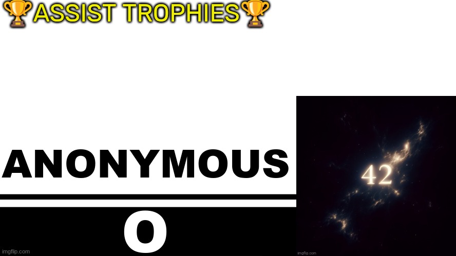 Smash Bros. Ultimate character card | 🏆ASSIST TROPHIES🏆; ANONYMOUS; O | image tagged in smash bros ultimate character card | made w/ Imgflip meme maker