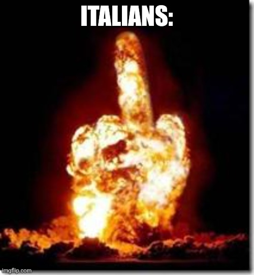 middle finger | ITALIANS: | image tagged in middle finger | made w/ Imgflip meme maker