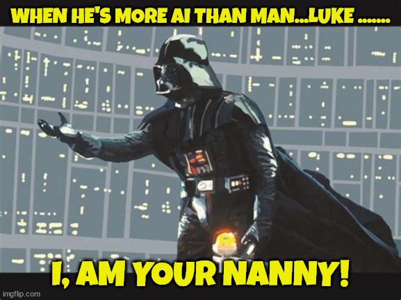 Star Wars AI Slaves | WHEN HE'S MORE AI THAN MAN...LUKE ....... I, AM YOUR NANNY! | image tagged in star wars ai slaves,luke skywalker daddy,i am your father,master or machine,resist | made w/ Imgflip meme maker