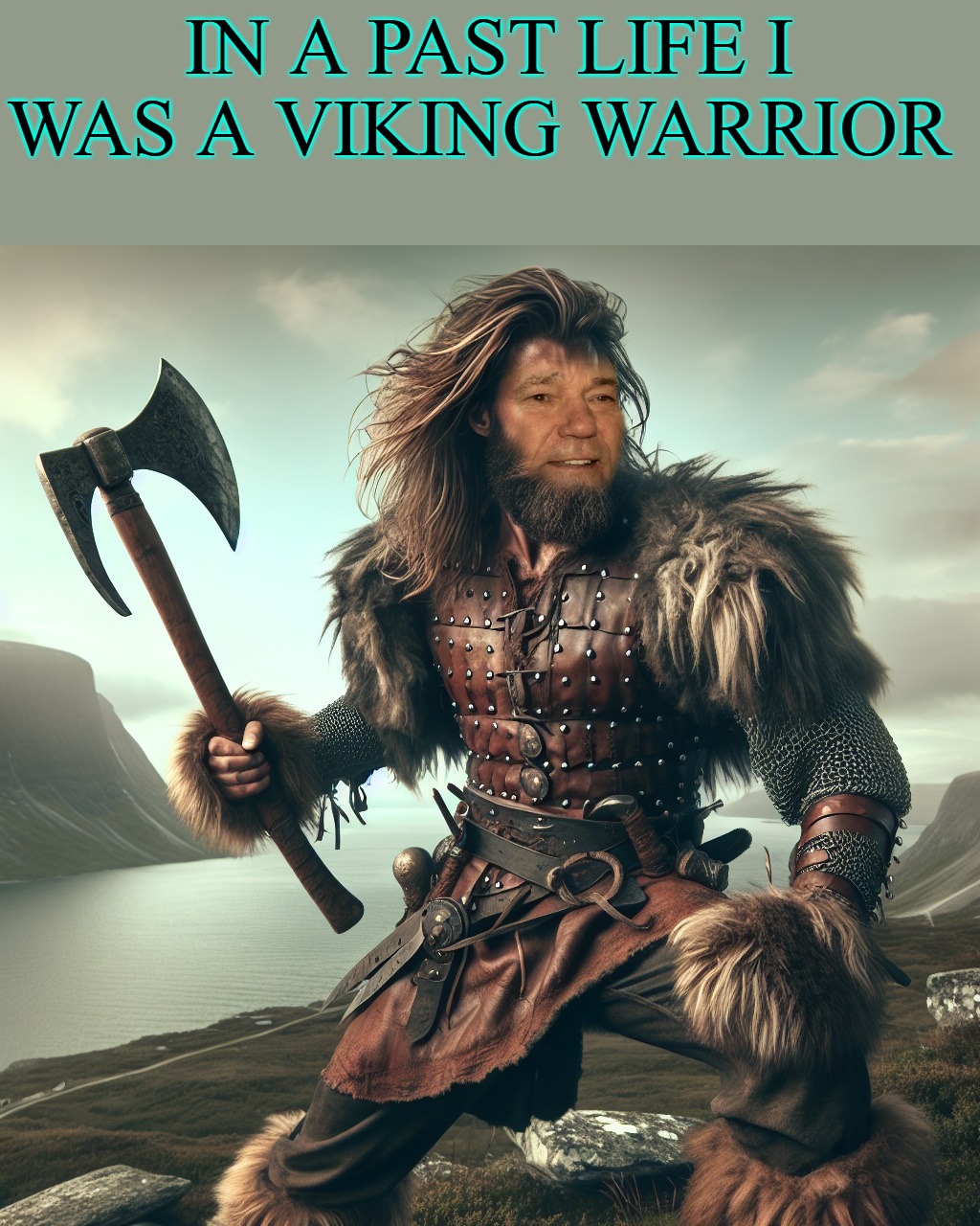 In a past life I was a Viking warrior | IN A PAST LIFE I WAS A VIKING WARRIOR | image tagged in viking warrior,kewlew | made w/ Imgflip meme maker