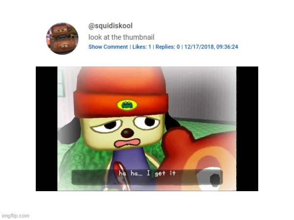 PaRappa the Rapper Meme: Look at the Thumbnail! | image tagged in parappa | made w/ Imgflip meme maker