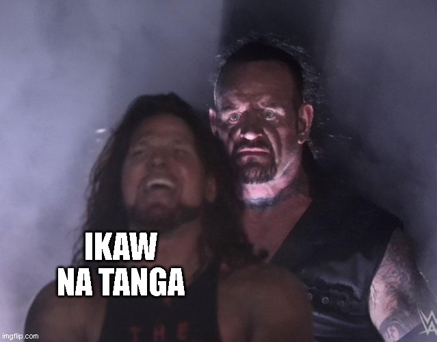 hehe | IKAW NA TANGA | image tagged in undertaker | made w/ Imgflip meme maker