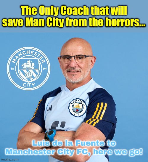 De la Fuente should replace Josep Guardiola at Man City a.k.a. 115 FC while Pep is coaching Spain | The Only Coach that will save Man City from the horrors... Luis de la Fuente to Manchester City FC, here we go! | image tagged in luis de la fuente,pep guardiola,manchester city,spain,soccer,footy | made w/ Imgflip meme maker