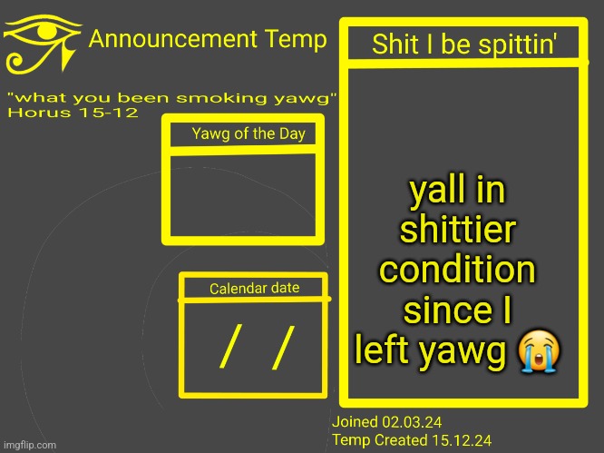 Horus Announcement Temp 2.0 | yall in shittier condition since I left yawg 😭 | image tagged in horus announcement temp 2 0 | made w/ Imgflip meme maker