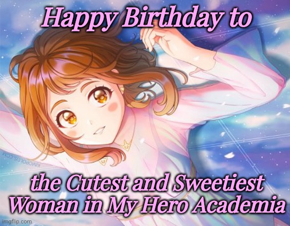 Uraraka Ochako <3 | Happy Birthday to; the Cutest and Sweetiest Woman in My Hero Academia | image tagged in ochaco uraraka,uravity,happy birthday,kawaii,sweet,boku no hero academia | made w/ Imgflip meme maker