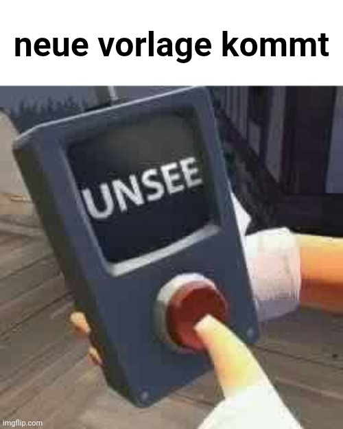 Unsee | neue vorlage kommt | made w/ Imgflip meme maker