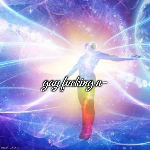 Transcendance | gay fucking n- | image tagged in transcendance | made w/ Imgflip meme maker