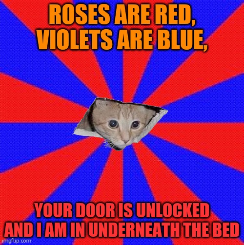 Meme background | ROSES ARE RED, VIOLETS ARE BLUE, YOUR DOOR IS UNLOCKED AND I AM IN UNDERNEATH THE BED | image tagged in meme background | made w/ Imgflip meme maker