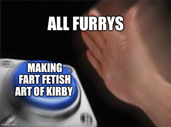 Stop this | ALL FURRYS; MAKING FART FETISH ART OF KIRBY | image tagged in memes,blank nut button,kirby,anti furry,furry,mepios | made w/ Imgflip meme maker