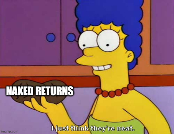 I just think they're neat  | NAKED RETURNS | image tagged in i just think they're neat | made w/ Imgflip meme maker