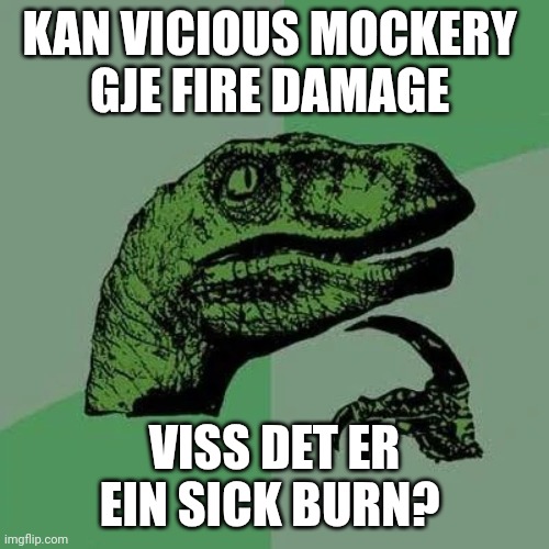 Vicious Mockery fire damage sick burn raptor | KAN VICIOUS MOCKERY 
GJE FIRE DAMAGE; VISS DET ER EIN SICK BURN? | image tagged in raptor asking questions | made w/ Imgflip meme maker