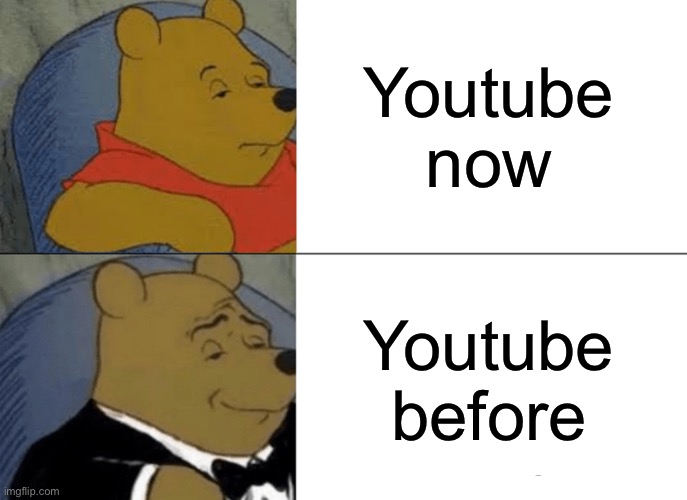 Tuxedo Winnie The Pooh | Youtube now; Youtube before | image tagged in memes,tuxedo winnie the pooh | made w/ Imgflip meme maker