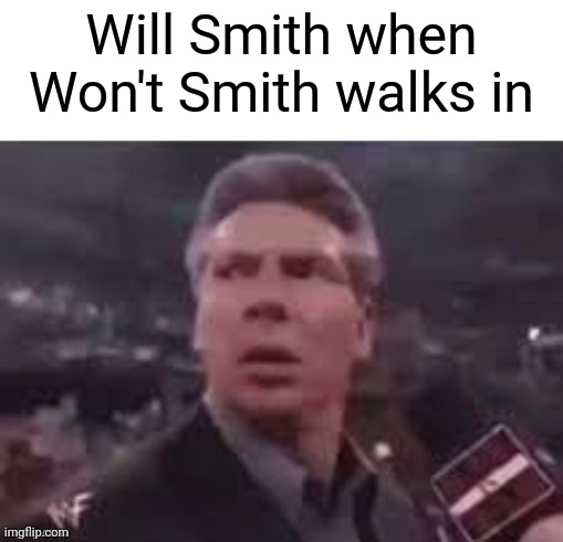 *SLAP* | Will Smith when Won't Smith walks in | image tagged in x when x walks in,will smith | made w/ Imgflip meme maker