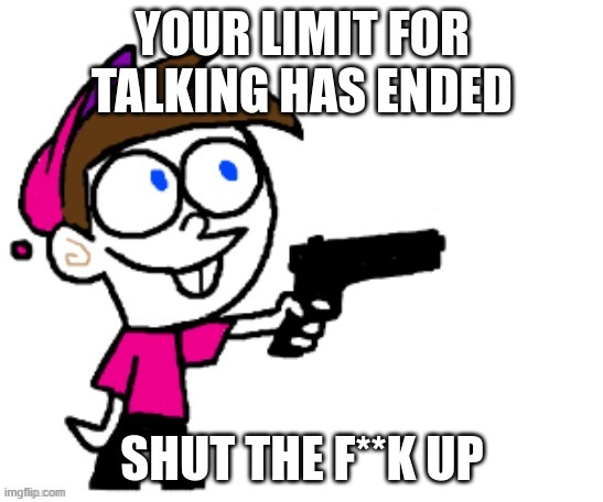 image tagged in your time limit for talking has ended | made w/ Imgflip meme maker