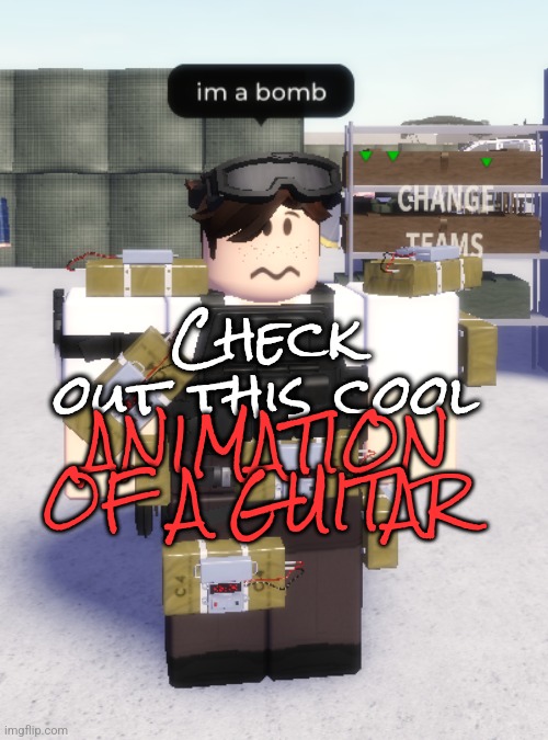 https://youtu.be/4LzbiGD5SWY?feature=shared | Check out this cool; ANIMATION OF A GUITAR | image tagged in im a bomb | made w/ Imgflip meme maker