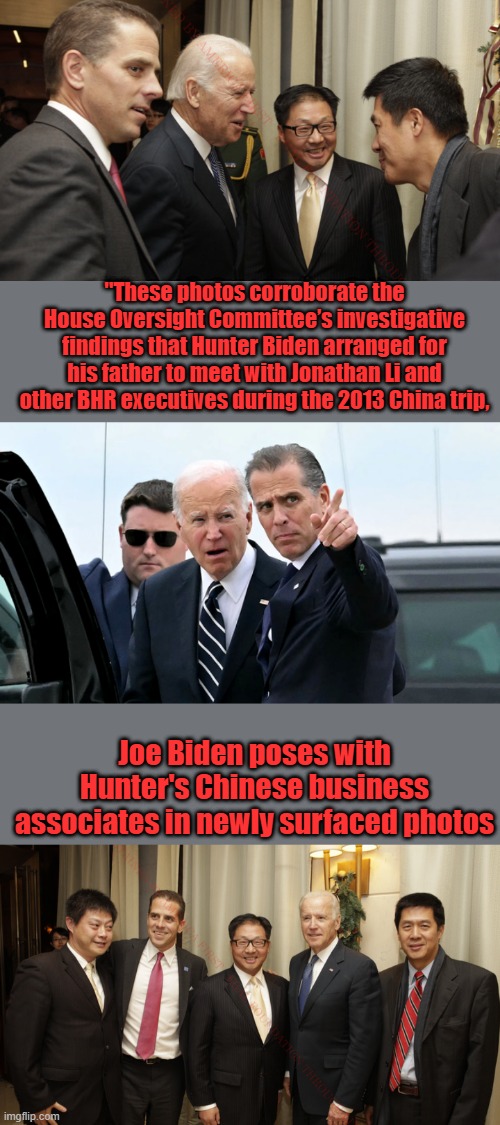 Will the evidence be on ABC CBS NBC CNN MCNBC , or any other Alphabet MSM i doubt it. | "These photos corroborate the House Oversight Committee’s investigative findings that Hunter Biden arranged for his father to meet with Jonathan Li and other BHR executives during the 2013 China trip, Joe Biden poses with Hunter's Chinese business associates in newly surfaced photos | made w/ Imgflip meme maker