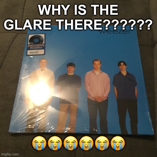 WHY IS THE GLARE THERE?????? 😭😭😭😭😭😭 | made w/ Imgflip meme maker