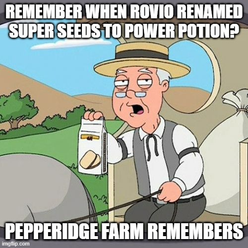 Pepperidge Farm Remembers | REMEMBER WHEN ROVIO RENAMED SUPER SEEDS TO POWER POTION? PEPPERIDGE FARM REMEMBERS | image tagged in memes,pepperidge farm remembers | made w/ Imgflip meme maker