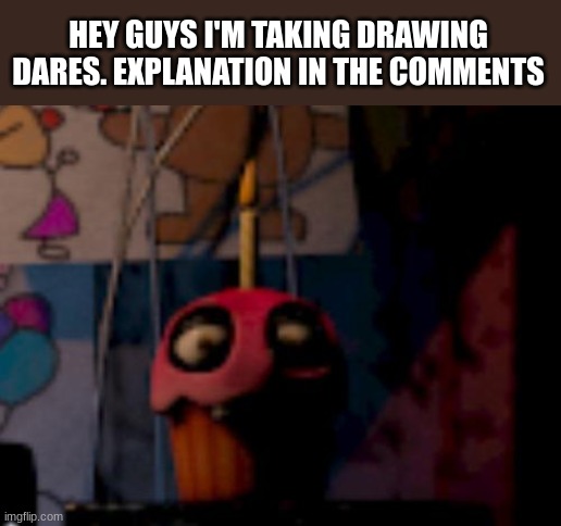 P.S. I'll try to make a real meme soon, just gimmie time to cook. | HEY GUYS I'M TAKING DRAWING DARES. EXPLANATION IN THE COMMENTS | image tagged in five nights at freddy's fnaf carl the cupcake,fnaf,drawing | made w/ Imgflip meme maker