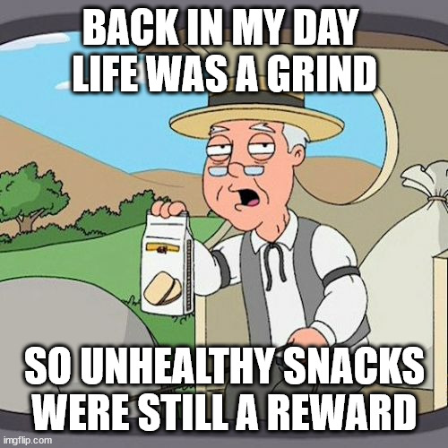 ¦¦¦ | BACK IN MY DAY 
LIFE WAS A GRIND; SO UNHEALTHY SNACKS WERE STILL A REWARD | image tagged in memes,pepperidge farm remembers,reality check | made w/ Imgflip meme maker