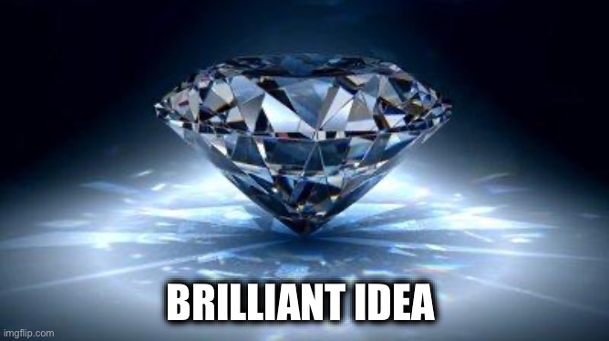 diamond | BRILLIANT IDEA | image tagged in diamond | made w/ Imgflip meme maker