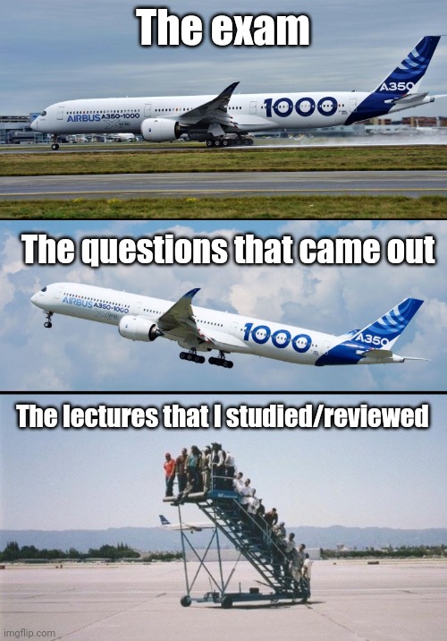 Plane forgot passengers | The exam; The questions that came out; The lectures that I studied/reviewed | image tagged in plane forgot passengers,memes,relatable,school,exams | made w/ Imgflip meme maker