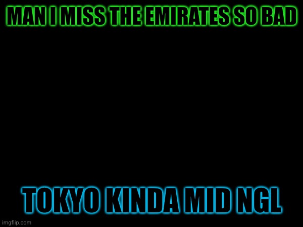 MAN I MISS THE EMIRATES SO BAD; TOKYO KINDA MID NGL | made w/ Imgflip meme maker