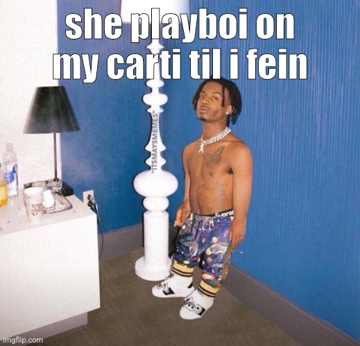 Short playboi Carti | she playboi on my carti til i fein | image tagged in short playboi carti | made w/ Imgflip meme maker