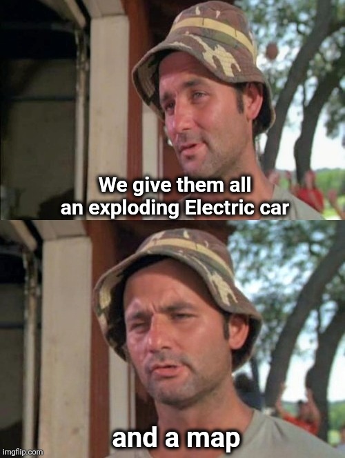 Carl tells a joke | We give them all
an exploding Electric car and a map | image tagged in carl tells a joke | made w/ Imgflip meme maker