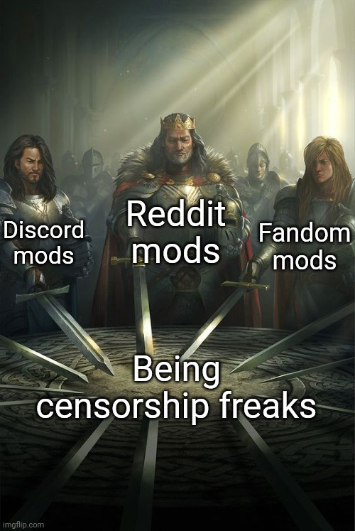 Knights of the Round Table | Reddit mods; Discord mods; Fandom mods; Being censorship freaks | image tagged in knights of the round table | made w/ Imgflip meme maker