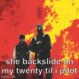 she backslide on my twenty til i pilot | made w/ Imgflip meme maker
