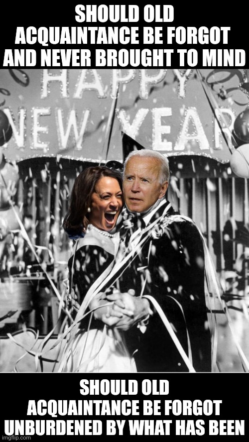 Just 4 days til New Trump Year's Eve! | SHOULD OLD ACQUAINTANCE BE FORGOT 
AND NEVER BROUGHT TO MIND; SHOULD OLD ACQUAINTANCE BE FORGOT
UNBURDENED BY WHAT HAS BEEN | image tagged in new year's eve,president trump,donald trump,party,celebration,2025 | made w/ Imgflip meme maker