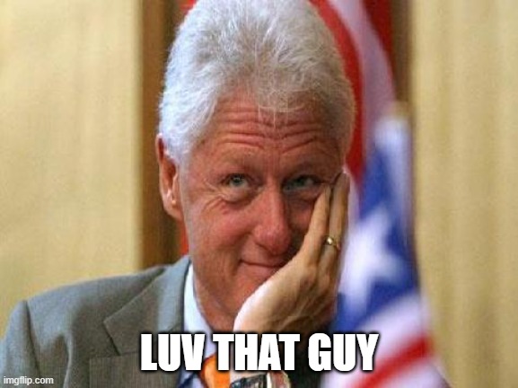 smiling bill clinton | LUV THAT GUY | image tagged in smiling bill clinton | made w/ Imgflip meme maker