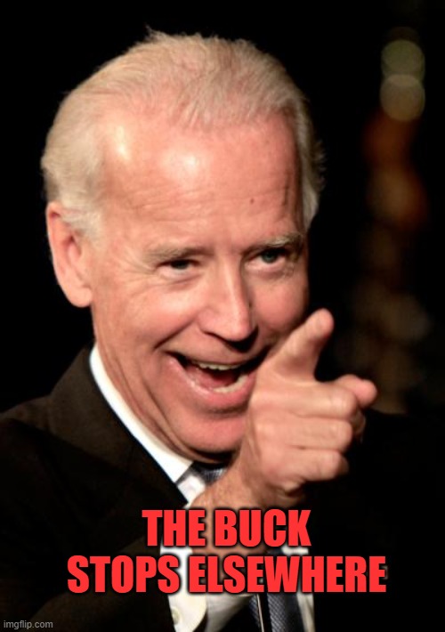 Smilin Biden Meme | THE BUCK STOPS ELSEWHERE | image tagged in memes,smilin biden | made w/ Imgflip meme maker