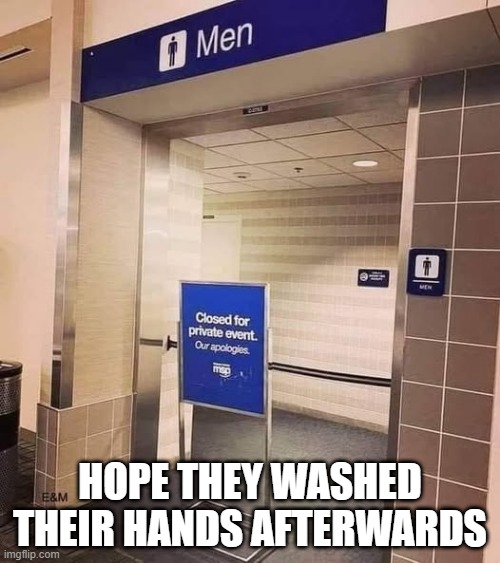 Private Event | HOPE THEY WASHED THEIR HANDS AFTERWARDS | image tagged in funny,memes | made w/ Imgflip meme maker