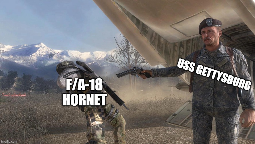 Friendly Fire Will Not Be Tolerated | USS GETTYSBURG; F/A-18 HORNET | image tagged in jets,us navy | made w/ Imgflip meme maker