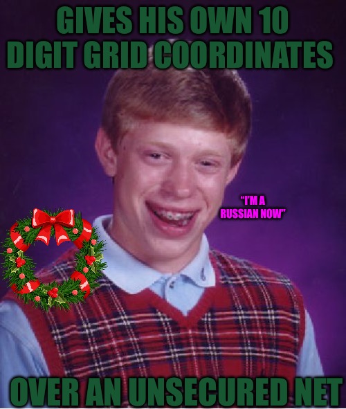 Ukraine War Brian | GIVES HIS OWN 10 DIGIT GRID COORDINATES; “I’M A RUSSIAN NOW”; OVER AN UNSECURED NET | image tagged in memes,bad luck brian,military humor,military,war,bad memes | made w/ Imgflip meme maker